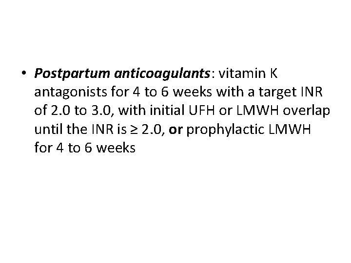  • Postpartum anticoagulants: vitamin K antagonists for 4 to 6 weeks with a