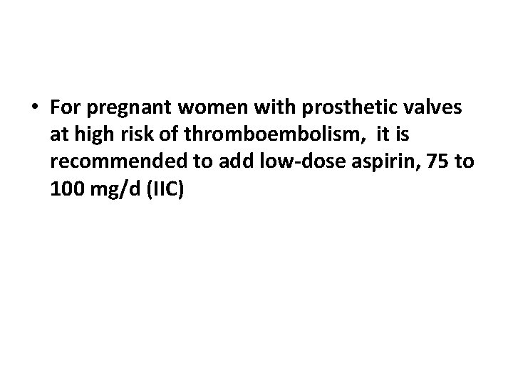  • For pregnant women with prosthetic valves at high risk of thromboembolism, it