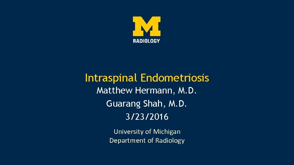 Intraspinal Endometriosis Matthew Hermann, M. D. Guarang Shah, M. D. 3/23/2016 University of Michigan