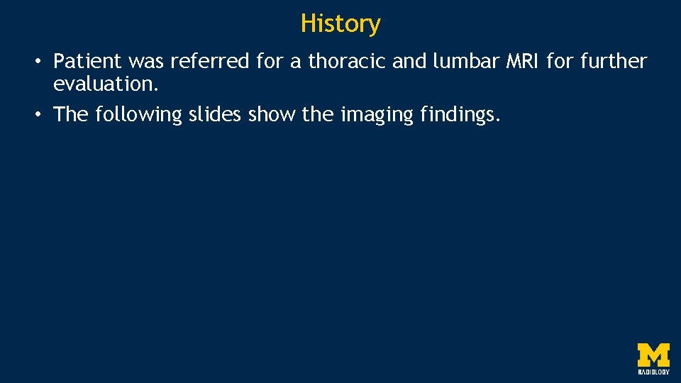 History • Patient was referred for a thoracic and lumbar MRI for further evaluation.