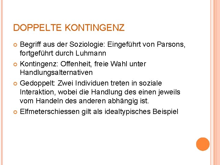 DOPPELTE KONTINGENZ Begriff aus der Soziologie: Eingeführt von Parsons, fortgeführt durch Luhmann Kontingenz: Offenheit,