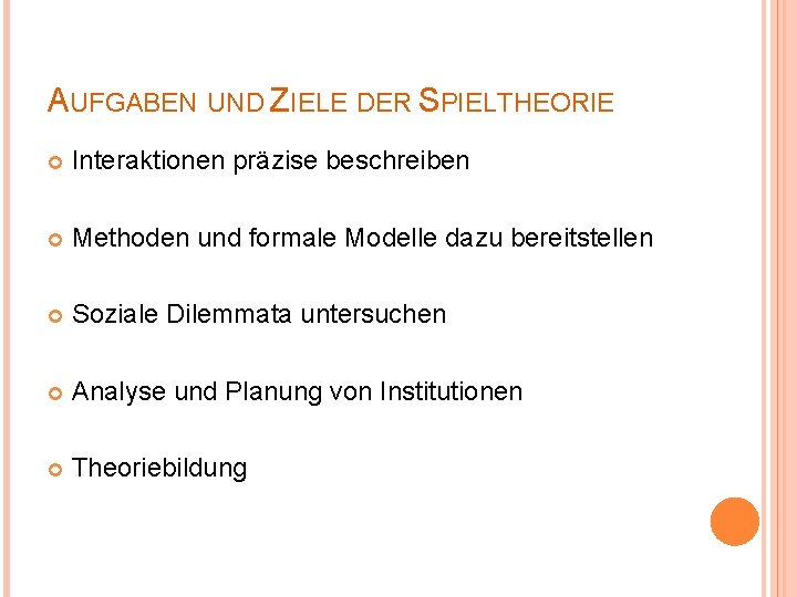 AUFGABEN UND ZIELE DER SPIELTHEORIE Interaktionen präzise beschreiben Methoden und formale Modelle dazu bereitstellen