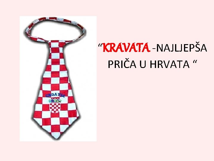 “KRAVATA -NAJLJEPŠA PRIČA U HRVATA “ 