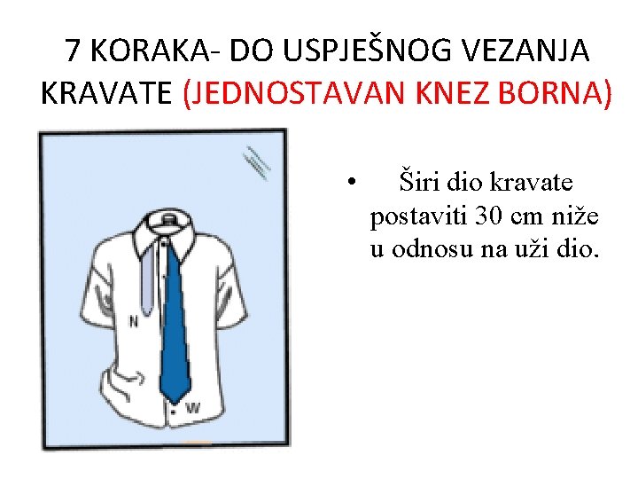 7 KORAKA- DO USPJEŠNOG VEZANJA KRAVATE (JEDNOSTAVAN KNEZ BORNA) • Širi dio kravate postaviti