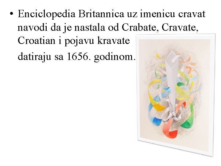  • Enciclopedia Britannica uz imenicu cravat navodi da je nastala od Crabate, Cravate,