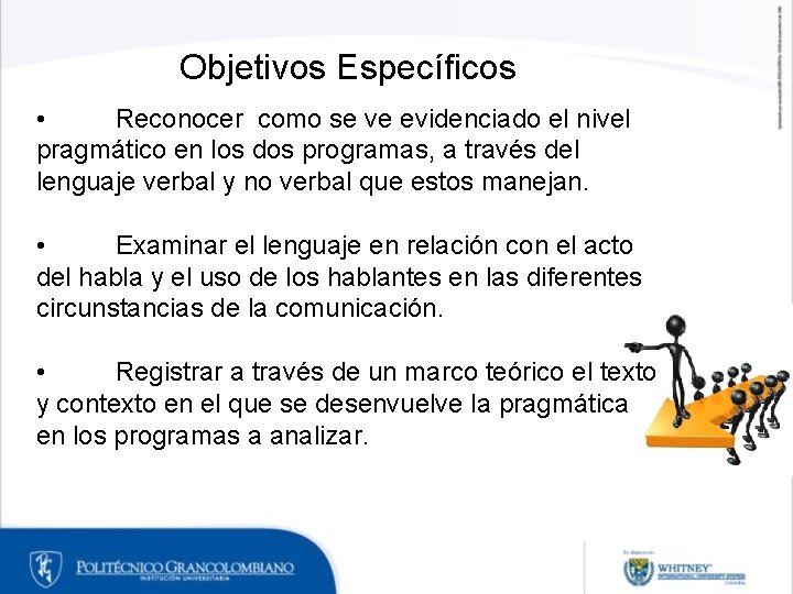 Objetivos Específicos • Reconocer como se ve evidenciado el nivel pragmático en los dos Objetivos Específicos • Reconocer como se ve evidenciado el nivel pragmático en los dos