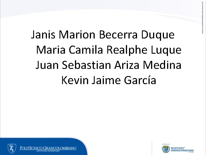 Janis Marion Becerra Duque Maria Camila Realphe Luque Juan Sebastian Ariza Medina Kevin Jaime Janis Marion Becerra Duque Maria Camila Realphe Luque Juan Sebastian Ariza Medina Kevin Jaime