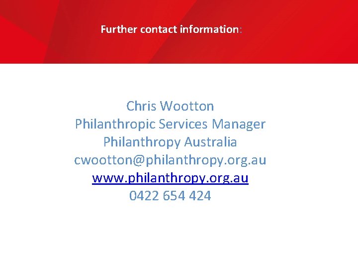 Further contact information: Chris Wootton Philanthropic Services Manager Philanthropy Australia cwootton@philanthropy. org. au www.