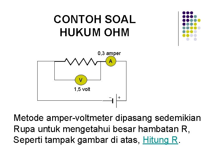 CONTOH SOAL HUKUM OHM 0, 3 amper A V 1, 5 volt Metode amper-voltmeter