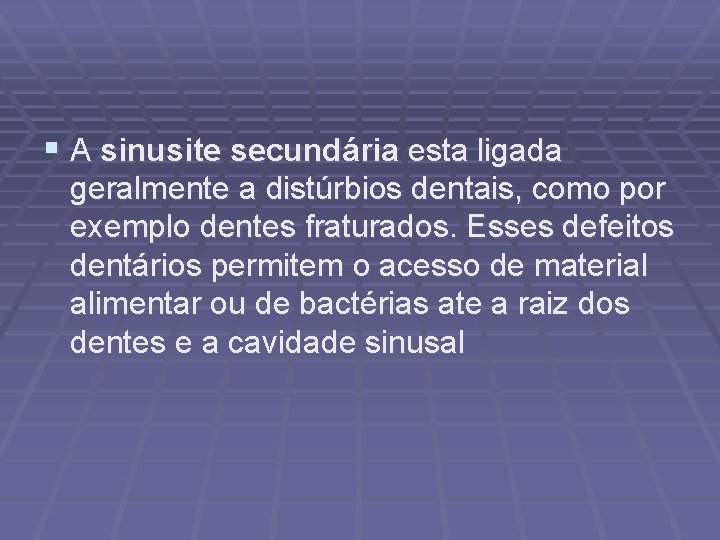 § A sinusite secundária esta ligada geralmente a distúrbios dentais, como por exemplo dentes