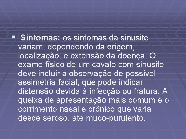 § Sintomas: os sintomas da sinusite variam, dependendo da origem, localização, e extensão da