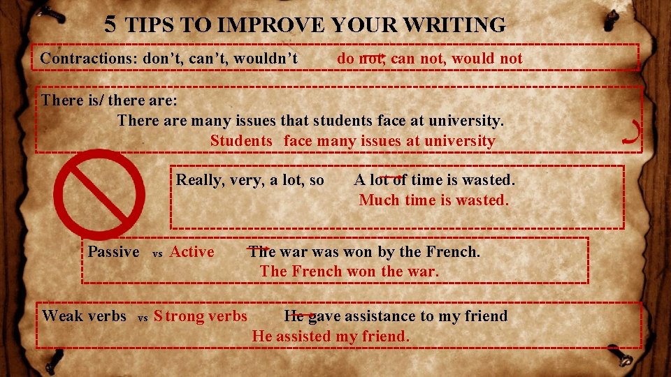 5 TIPS TO IMPROVE YOUR WRITING Contractions: don’t, can’t, wouldn’t do not, can not,