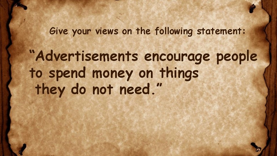 Give your views on the following statement: “Advertisements encourage people to spend money on