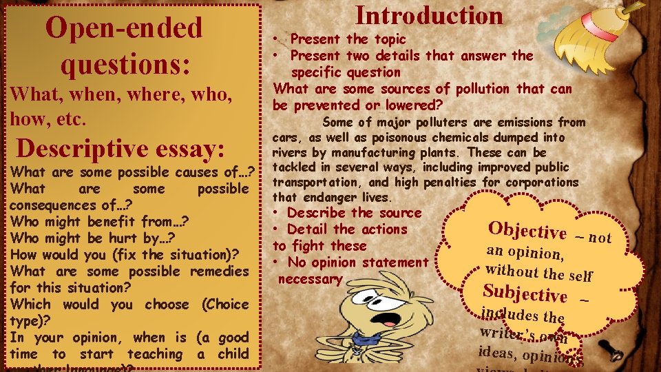 Open-ended questions: What, when, where, who, how, etc. Descriptive essay: What are some possible