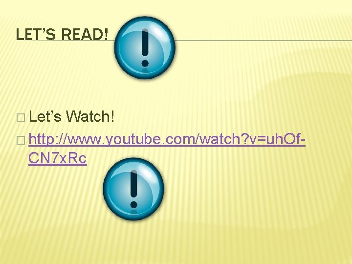 LET’S READ! � Let’s Watch! � http: //www. youtube. com/watch? v=uh. Of. CN 7