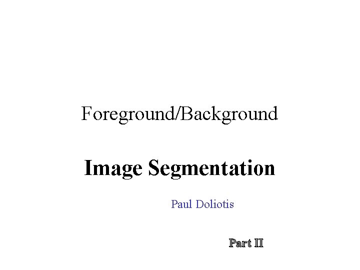 Foreground/Background Image Segmentation Paul Doliotis Part II 