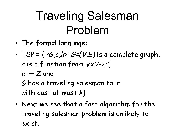 Traveling Salesman Problem • The formal language: • TSP = { <G, c, k>: