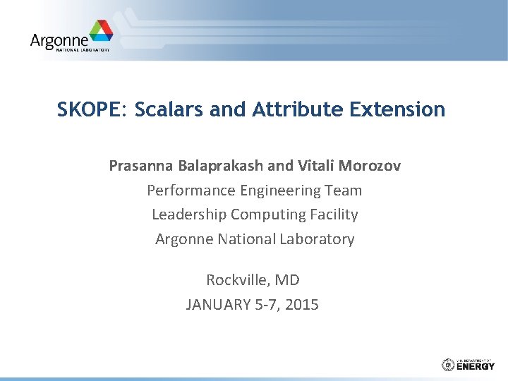 SKOPE: Scalars and Attribute Extension Prasanna Balaprakash and Vitali Morozov Performance Engineering Team Leadership