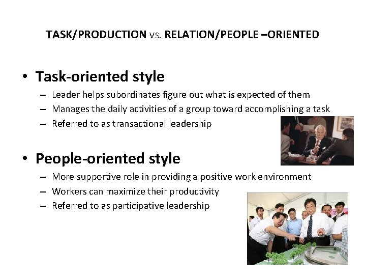 TASK/PRODUCTION VS. RELATION/PEOPLE –ORIENTED • Task-oriented style – Leader helps subordinates figure out what
