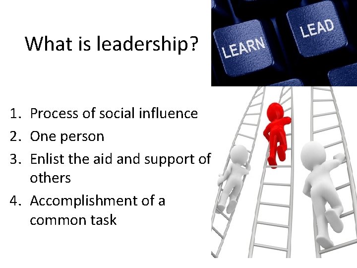 What is leadership? 1. Process of social influence 2. One person 3. Enlist the