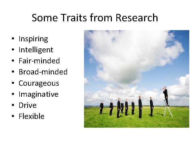 Some Traits from Research • • Inspiring Intelligent Fair-minded Broad-minded Courageous Imaginative Drive Flexible