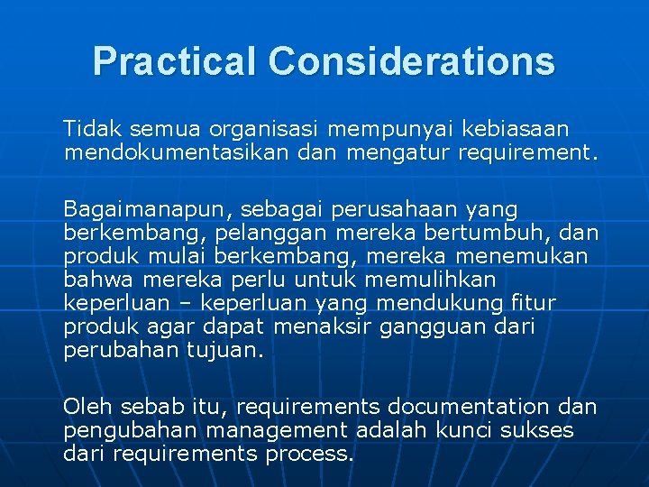 Practical Considerations Tidak semua organisasi mempunyai kebiasaan mendokumentasikan dan mengatur requirement. Bagaimanapun, sebagai perusahaan