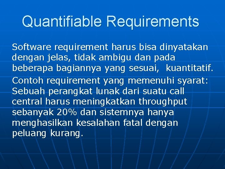 Quantifiable Requirements Software requirement harus bisa dinyatakan dengan jelas, tidak ambigu dan pada beberapa