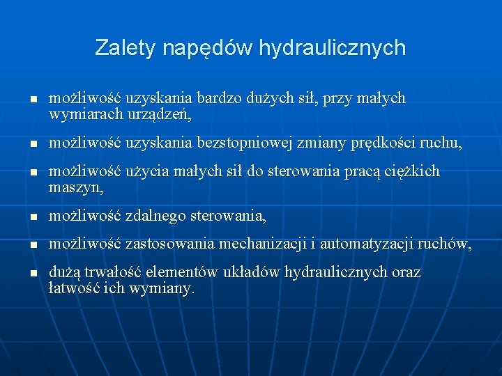 Zalety napędów hydraulicznych n n n możliwość uzyskania bardzo dużych sił, przy małych wymiarach