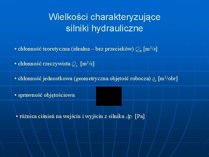 Wielkości charakteryzujące silniki hydrauliczne • chłonność teoretyczna (idealna – bez przecieków) Qts [m 3/s]