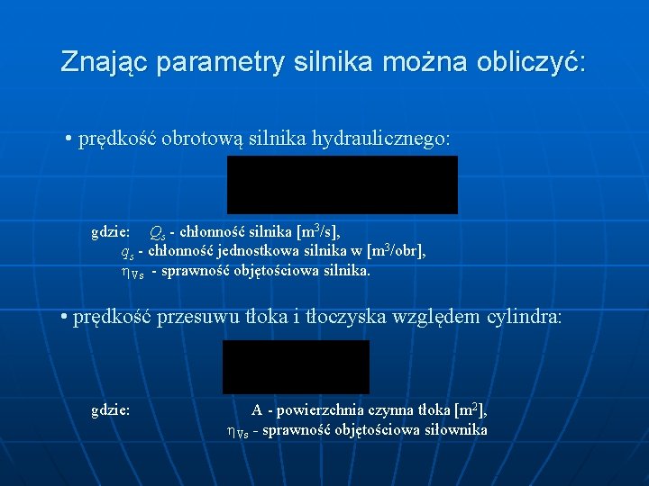 Znając parametry silnika można obliczyć: • prędkość obrotową silnika hydraulicznego: gdzie: Qs - chłonność