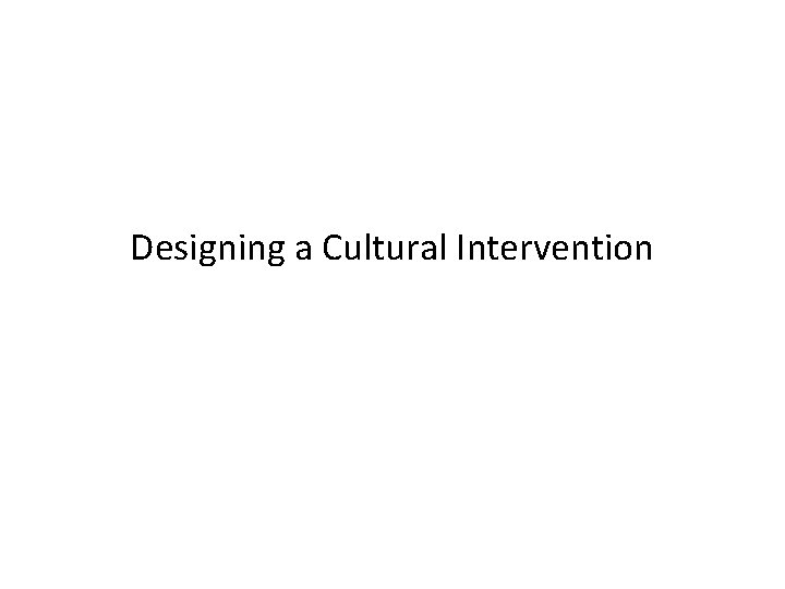 Designing a Cultural Intervention 