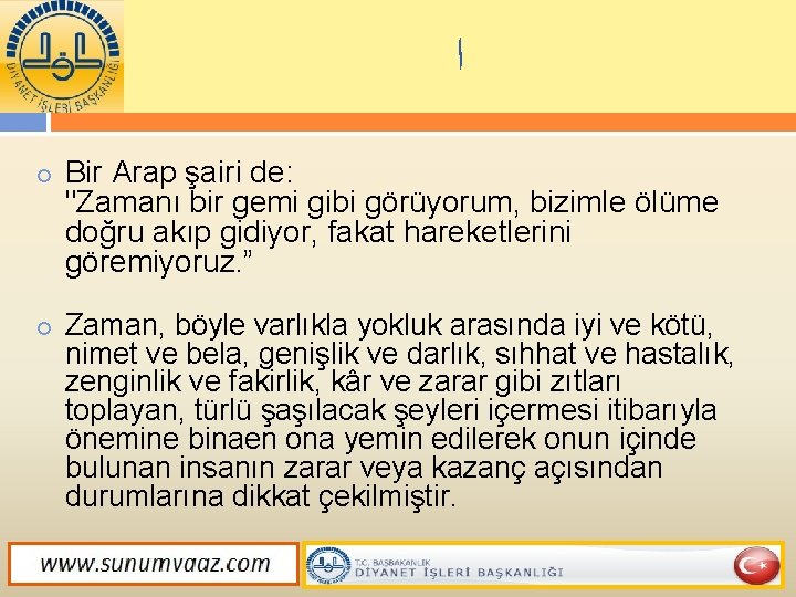  ﺍ Bir Arap şairi de: "Zamanı bir gemi gibi görüyorum, bizimle ölüme doğru