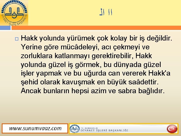  ﺍﻟ ﺍﺍ Hakk yolunda yürümek çok kolay bir iş değildir. Yerine göre mücâdeleyi,