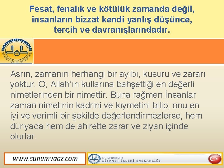 Fesat, fenalık ve kötülük zamanda değil, insanların bizzat kendi yanlış düşünce, tercih ve davranışlarındadır.