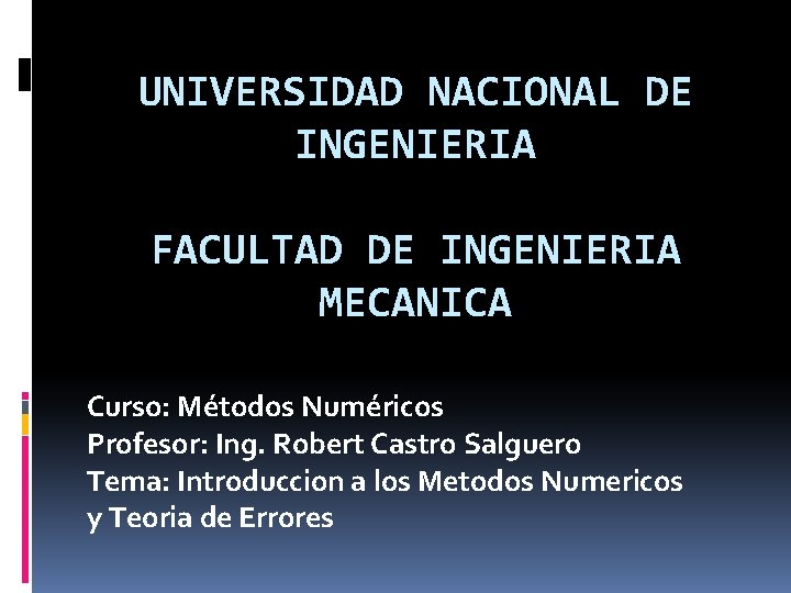 UNIVERSIDAD NACIONAL DE INGENIERIA FACULTAD DE INGENIERIA MECANICA Curso: Métodos Numéricos Profesor: Ing. Robert