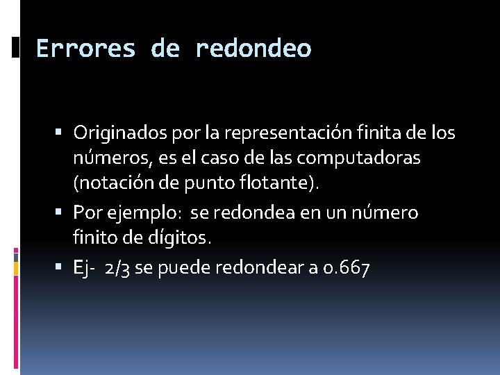 Errores de redondeo Originados por la representación finita de los números, es el caso