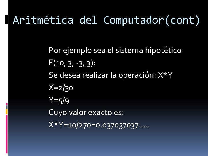 Aritmética del Computador(cont) Por ejemplo sea el sistema hipotético F(10, 3, -3, 3): Se