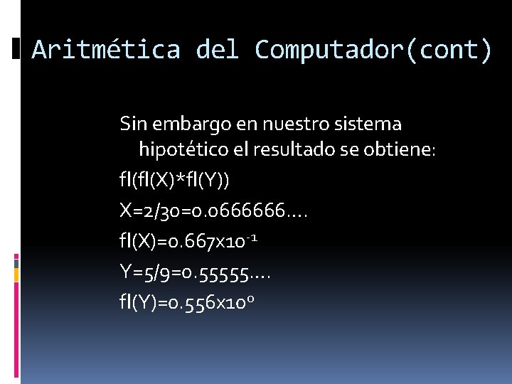 Aritmética del Computador(cont) Sin embargo en nuestro sistema hipotético el resultado se obtiene: fl(fl(X)*fl(Y))