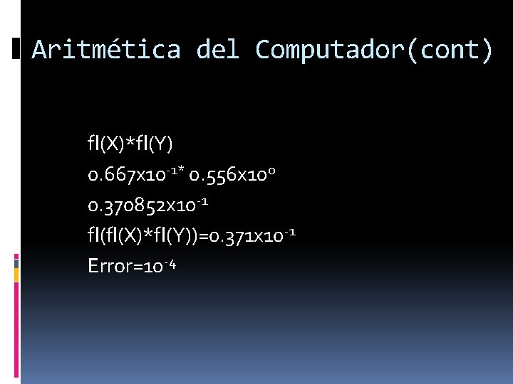 Aritmética del Computador(cont) fl(X)*fl(Y) 0. 667 x 10 -1* 0. 556 x 100 0.