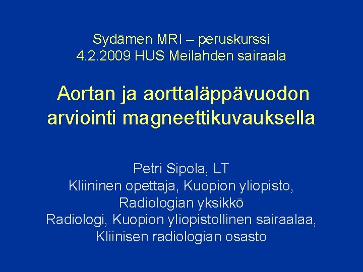 Sydämen MRI – peruskurssi 4. 2. 2009 HUS Meilahden sairaala Aortan ja aorttaläppävuodon arviointi