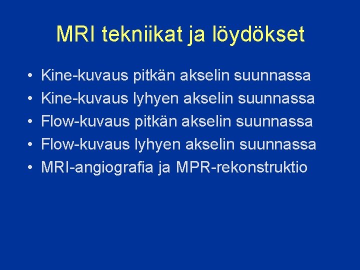 MRI tekniikat ja löydökset • • • Kine-kuvaus pitkän akselin suunnassa Kine-kuvaus lyhyen akselin