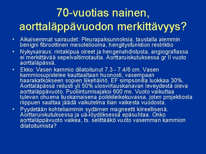 70 -vuotias nainen, aorttaläppävuodon merkittävyys? • Aikaisemmat sairaudet: Pleurapaksunnoksia, taustalla aiemmin benigni fibroottinen mesoteliooma,