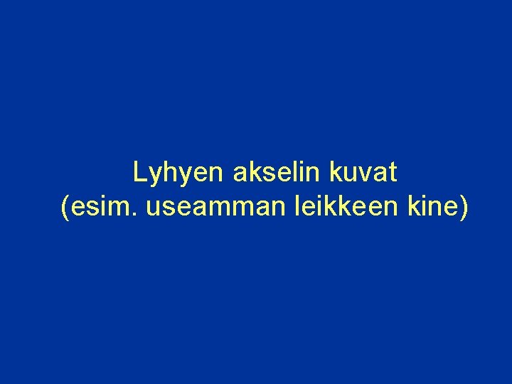 Lyhyen akselin kuvat (esim. useamman leikkeen kine) 