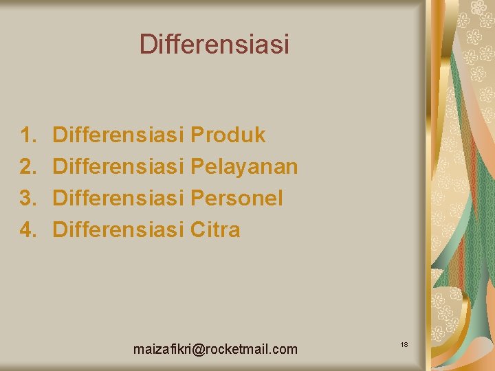 Differensiasi 1. 2. 3. 4. Differensiasi Produk Differensiasi Pelayanan Differensiasi Personel Differensiasi Citra maizafikri@rocketmail.