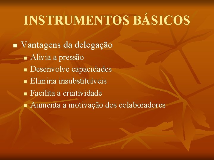 INSTRUMENTOS BÁSICOS n Vantagens da delegação n n n Alivia a pressão Desenvolve capacidades