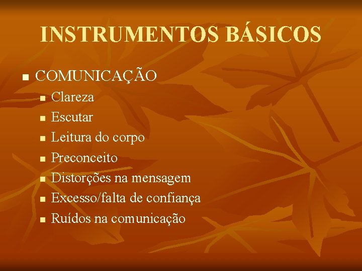 INSTRUMENTOS BÁSICOS n COMUNICAÇÃO n n n n Clareza Escutar Leitura do corpo Preconceito