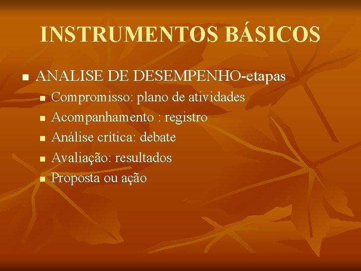 INSTRUMENTOS BÁSICOS n ANALISE DE DESEMPENHO-etapas n n n Compromisso: plano de atividades Acompanhamento