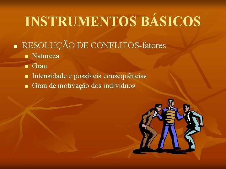 INSTRUMENTOS BÁSICOS n RESOLUÇÃO DE CONFLITOS-fatores n n Natureza Grau Intensidade e possíveis consequências