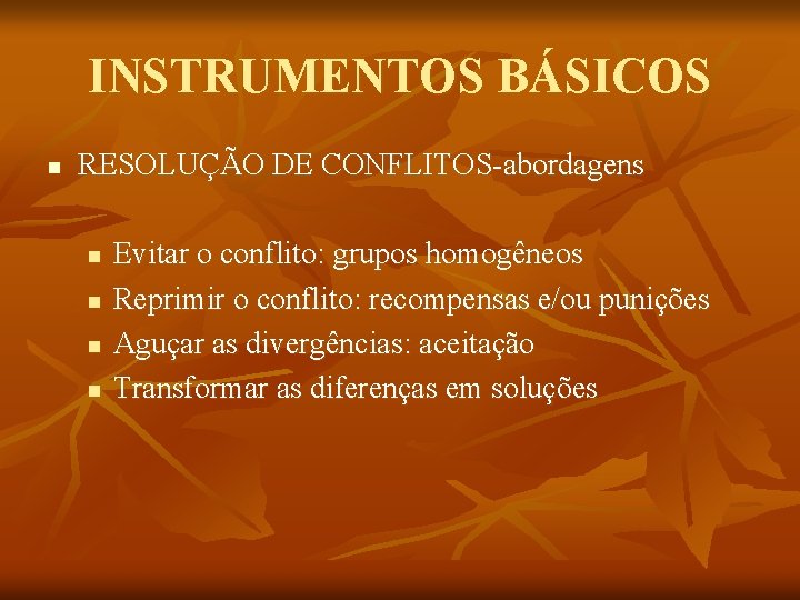 INSTRUMENTOS BÁSICOS n RESOLUÇÃO DE CONFLITOS-abordagens n n Evitar o conflito: grupos homogêneos Reprimir