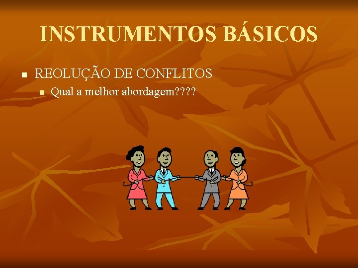 INSTRUMENTOS BÁSICOS n REOLUÇÃO DE CONFLITOS n Qual a melhor abordagem? ? 